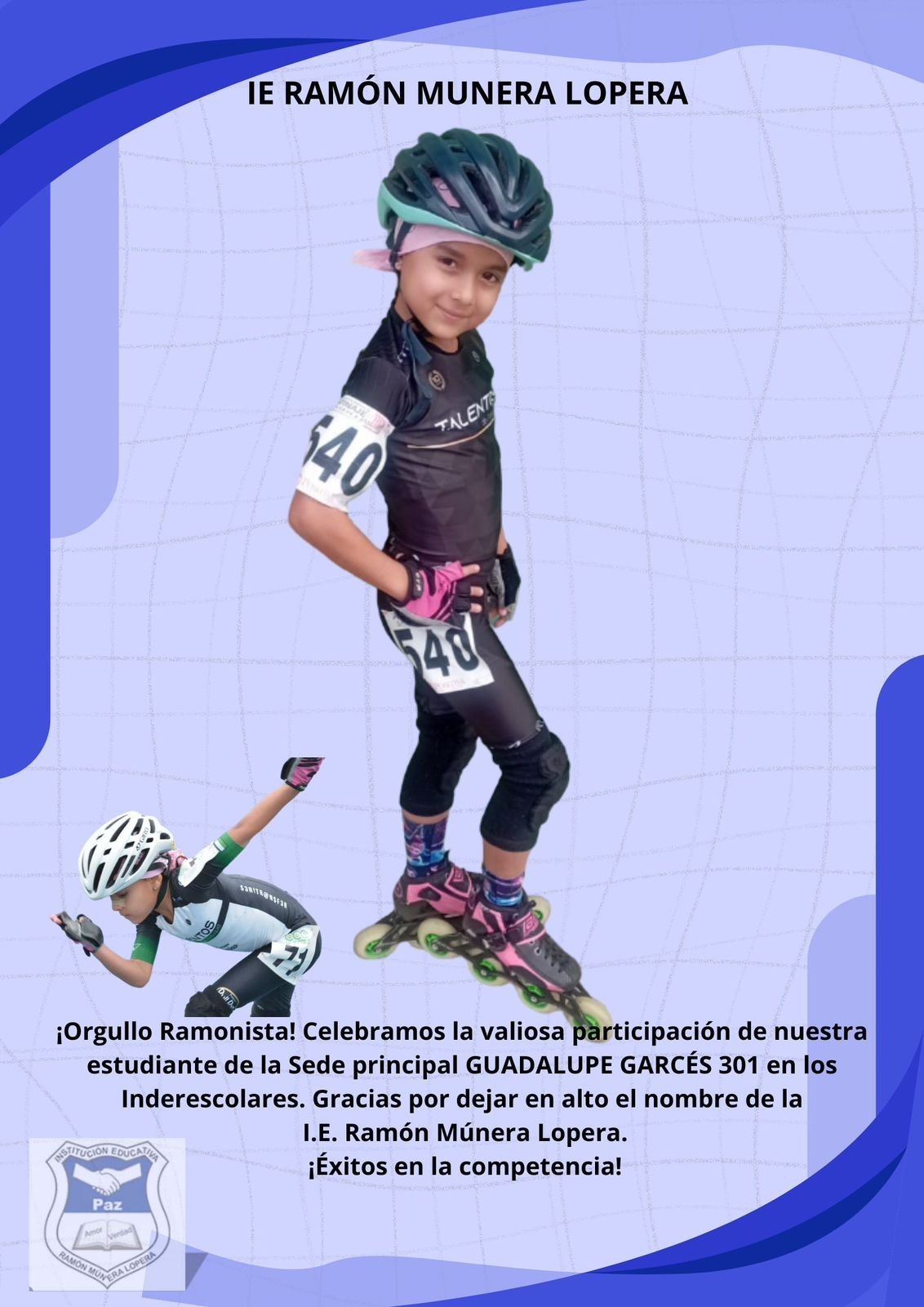 CELEBRAMOS LA VALIOSA PARTICIPACION DE NUESTRA ESTUDIANTE  
GUADALUPE GARCES  EN LOS INDERESCOLARES.
GRACIAS POR DEJAR EN ALTO EL NOMBRE DE LA IE.
EXITOS EN LA COMPETENCIA